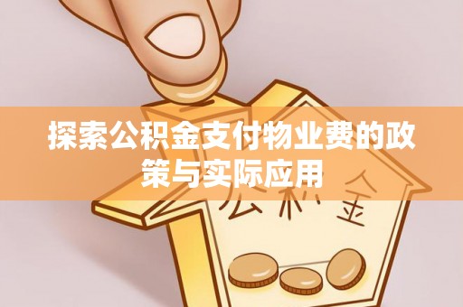 大武探索公积金支付物业费的政策与实际应用