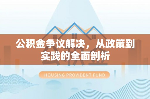 大武公积金争议解决，从政策到实践的全面剖析