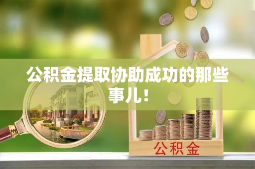 大武公积金提取协助成功的那些事儿！