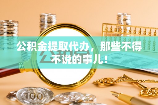 大武公积金提取代办，那些不得不说的事儿！