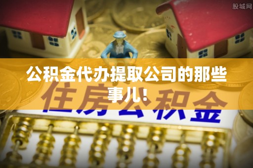 大武公积金代办提取公司的那些事儿！