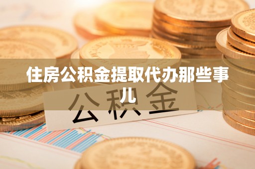 大武住房公积金提取代办那些事儿