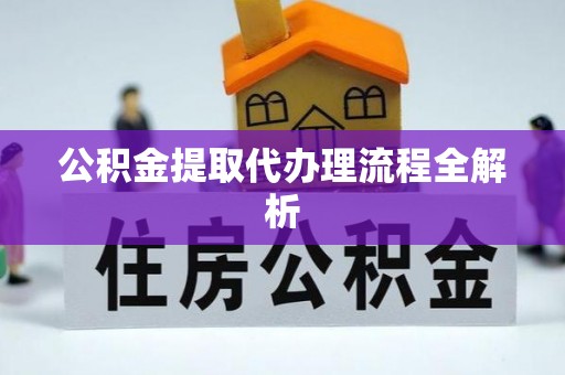 大武公积金提取代办理流程全解析