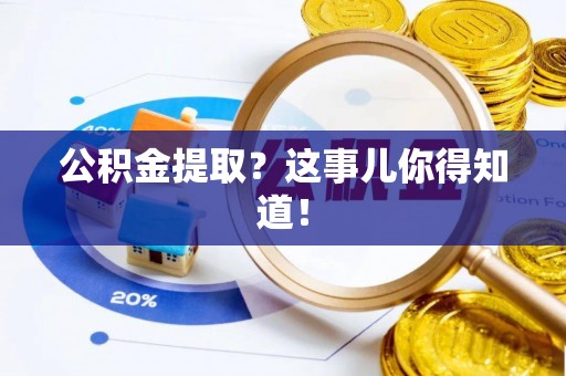 大武公积金提取？这事儿你得知道！