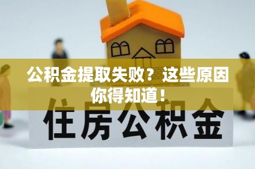 大武公积金提取失败？这些原因你得知道！