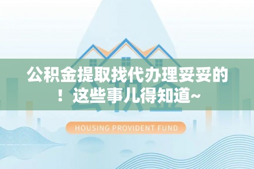 大武公积金提取找代办理妥妥的！这些事儿得知道~