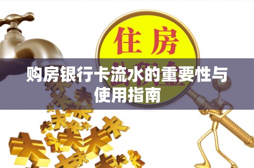 大武购房银行卡流水的重要性与使用指南