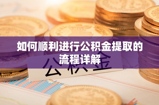 大武如何顺利进行公积金提取的流程详解