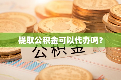 大武提取公积金可以代办吗？